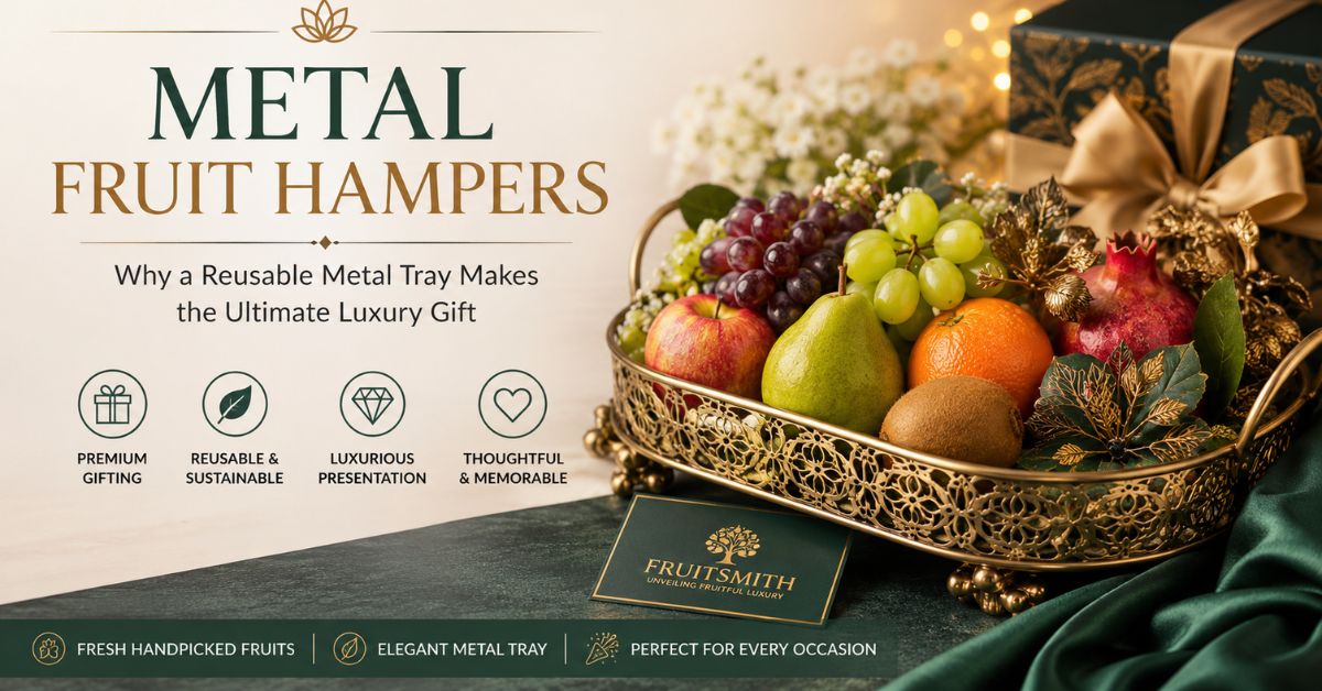 Metal Fruit Hampers: Why a Reusable Metal Tray Makes the Ultimate Luxury Gift