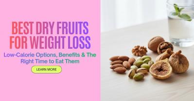 Best Dry Fruits for Weight Loss: Low-Calorie Options, Benefits & The Right Time to Eat Them