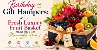 Birthday Gift Hampers: Why a Fresh Luxury Fruit Basket Makes the Most Memorable Present