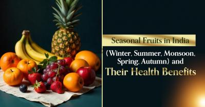 Seasonal Fruits in India (Winter, Summer, Monsoon, Spring, Autumn) and Their Health Benefits