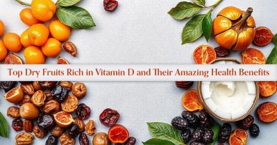 Top Dry Fruits Rich in Vitamin D and Their Amazing Health Benefits