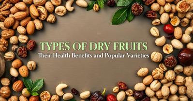 Top 10 Types of Dry Fruits You Should Know: Best Varieties and Health Benefits