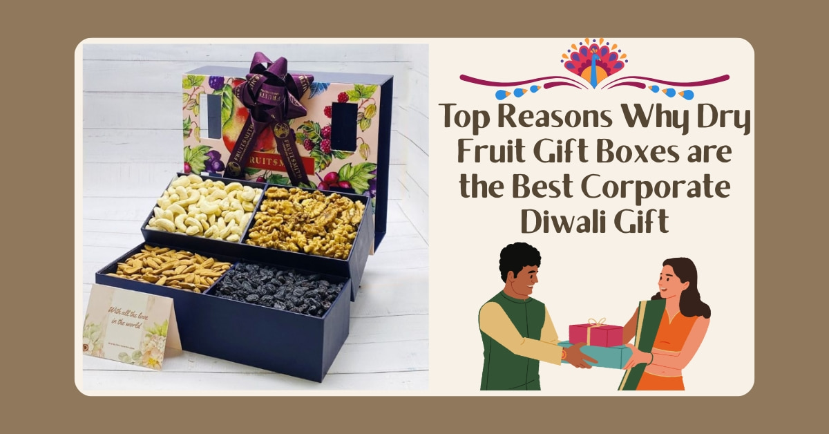 Top Reasons Why Dry Fruit Gift Boxes are the Best Corporate Diwali Gift